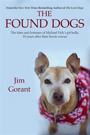 The found dogs. The Fates and Fortunes of Michael Vick's Pitbulls, 10 Years After Their Heroic Rescue cover image