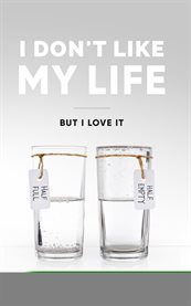 I don't like my life. But I Love It cover image
