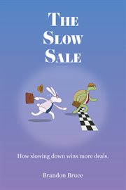 The slow sale. How Slowing Down Wins More Deals cover image