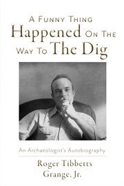 A funny thing happened on the way to the dig. An Archaeologists's Autobiography cover image