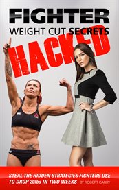Fighter weight cut secrets ئ hacked. Steal the Hidden Strategies Fighters Use to Drop 20lbs in Two Weeks cover image