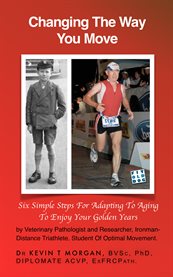 Changing the way you move. Six Simple Steps for Adapting to Aging to Enjoy Your Golden Years cover image