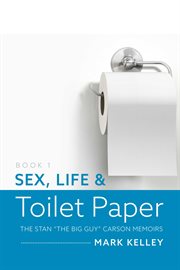 Sex, life & toilet paper. The Stan "The Big Guy" Carson Memoirs cover image