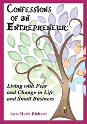 Confessions of an entrepreneur. Living With Fear and Change in Life and Small Business cover image