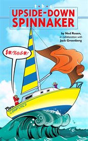 The upside down spinnaker. Ups and Downs of Cruising, Racing, And Buying Cruiser Size Sail Boats cover image