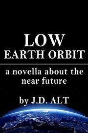 Low earth orbit. a novella about the near future cover image