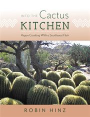 Into the cactus kitchen. Vegan Cooking With a Southwest Flair cover image
