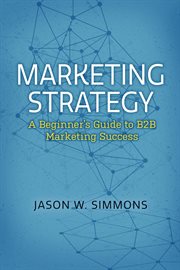 Marketing strategy. A Beginner's Guide to B2B Marketing Success cover image