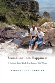 Stumbling into happiness : a Catholic priest finds true love in wild places cover image