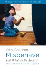 Why children misbehave and what to do about it. An Illustrated Guide for Parents cover image