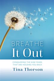 Breathe it out. Conquering the Nine Fears That Are Holding You Back cover image