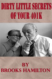 Dirty little secrets of your 401(k). What the "big Money Boys" Don't Want You to Know cover image
