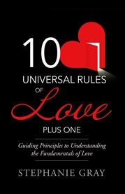 10 universal rules of love plus one. Guiding Principles to Understanding the Fundamentals of Love cover image