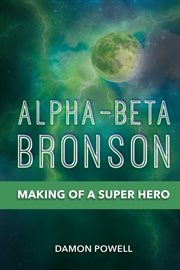 Alpha-beta bronson. Making of a Super Hero cover image