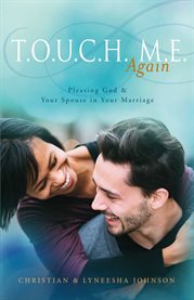 T.o.u.c.h. m.e. again. Pleasing God & Your Spouse in Your Marriage cover image