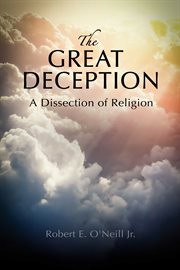 The great deception. A Dissection of Religion cover image