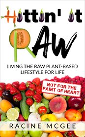 Hittin' it raw. Living the Raw Plant-Based Lifestyle for Life cover image