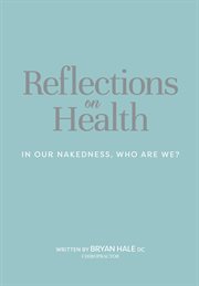 Reflections on health : in our nakedness, who are we? cover image