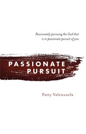 Passionate pursuit. Passionately pursuing the God that is in passionate pursuit of you cover image