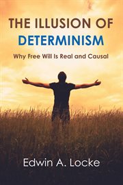 The illusion of determinism. Why Free Will Is Real and Causal cover image