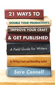 21 ways to double your productivity, improve your craft & get published!. A Field Guide for Writers cover image