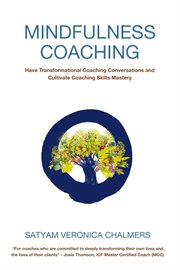 Mindfulness coaching. Have Transformational Coaching Conversations and Cultivate Coaching Skills Mastery cover image