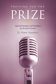 Pressing for the prize  vol. i. Spiritual  Strategies  And Disciplines for Personal Victories cover image