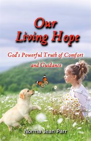 Our living hope. God's Powerful Truth of Comfort and Guidance cover image