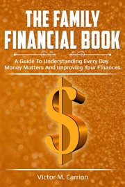 The family financial book. A Guide to Understanding Every Day Money Matters and Improving Your Finances cover image