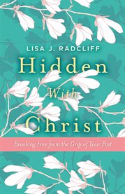 Hidden with christ. Breaking Free from the Grip of Your Past cover image