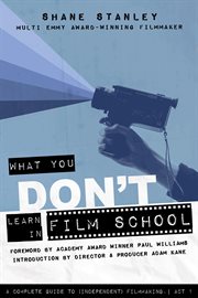 What you don't learn in film school. A Complete Guide To (Independent) Filmmaking cover image