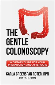 The gentle colonoscopy. A Dietary Guide for Your Preparation and Aftercare cover image