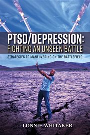 Ptsd/depression: fighting an unseen battle. Strategies to Maneuvering On the Battlefield cover image