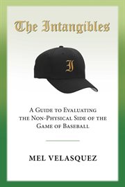 The intangibles. A Guide to Evaluating the Non Physical Side of the Game of Baseball cover image