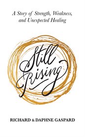 Still rising. A Story of Strength, Weakness, And Unexpected Healing cover image
