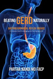 Beating gerd naturally. A Complete Guide to Managing and Eliminating Gerd cover image