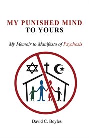 My punished mind to yours. My Memoir to Manifesto of Psychosis cover image