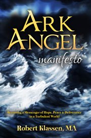 Ark angel manifesto. Becoming a Messenger of Hope, Peace, And Deliverance in a Turbulent World cover image