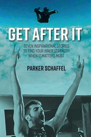 Get after it. Seven Inspirational Stories to Find Your Inner Strength When It Matters Most cover image