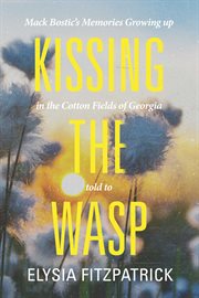 Kissing the wasp. Mack Bostic's Memories Growing Up in the Cotton Fields of Georgia cover image