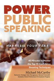 Power public speaking harness your fear. 40 Minutes to Master the Top 15 Confidence Boosting Techniques cover image