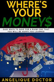 Where's your money. Easy Ways to Save for a Rainy Day That You Will Be Happy You Learned cover image