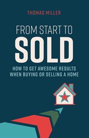 From start to sold. How to Get Awesome Results When Buying or Selling a Home cover image