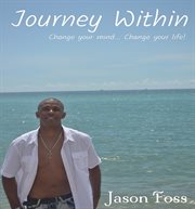 Journey within. Change Your Mind, Change Your Life! cover image