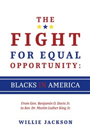 The fight for equal opportunity : Blacks in America : from Gen. Benjamin O. Davis Jr. to Rev. Dr. Martin Luther King Jr cover image