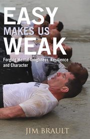 Easy makes us weak. Forging Mental Toughness, Resilience and Character cover image