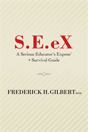 S.e.ex. A Serious Educator's Ex-pose' + Survival Guide cover image