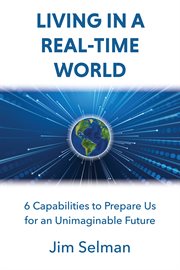 Living in a real-time world. 6 Capabilities to Prepare Us for an Unimaginable Future cover image