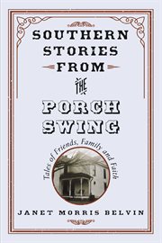 Southern stories from the porch swing. Tales of Friends, Family and Faith cover image