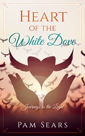 Heart of the white dove. Journeys to the Light cover image